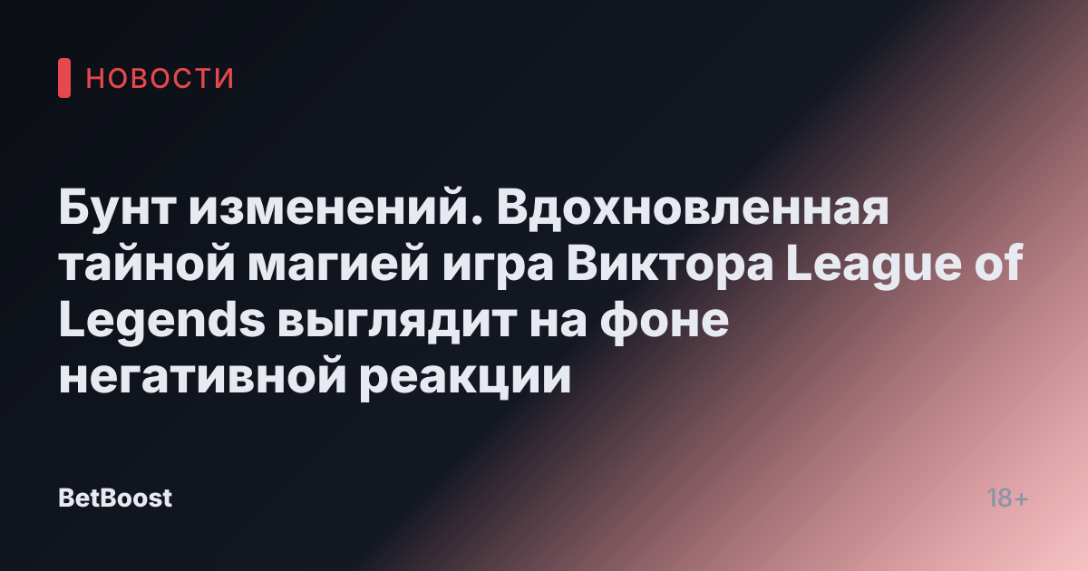 Бунт изменений. Вдохновленная тайной магией игра Виктора League of Legends выглядит на фоне негативной реакции