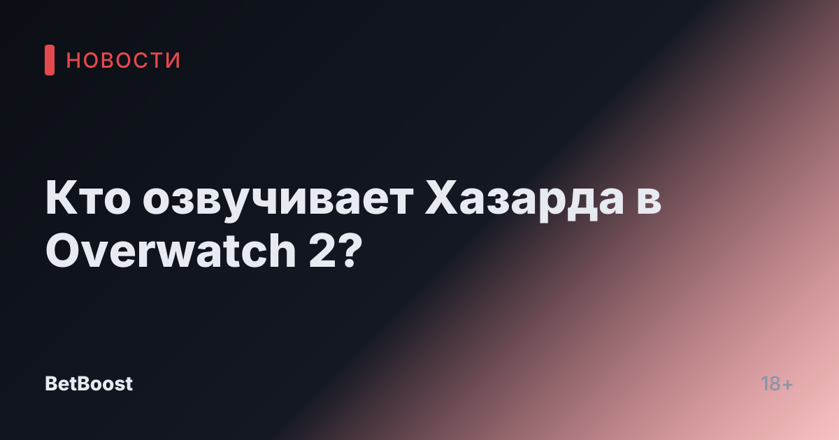 Кто озвучивает Хазарда в Overwatch 2?