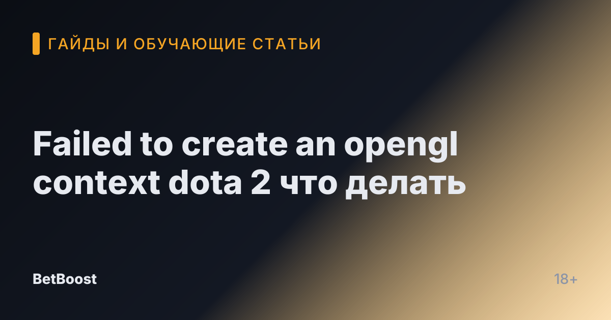 Failed to create an opengl context dota 2 что делать