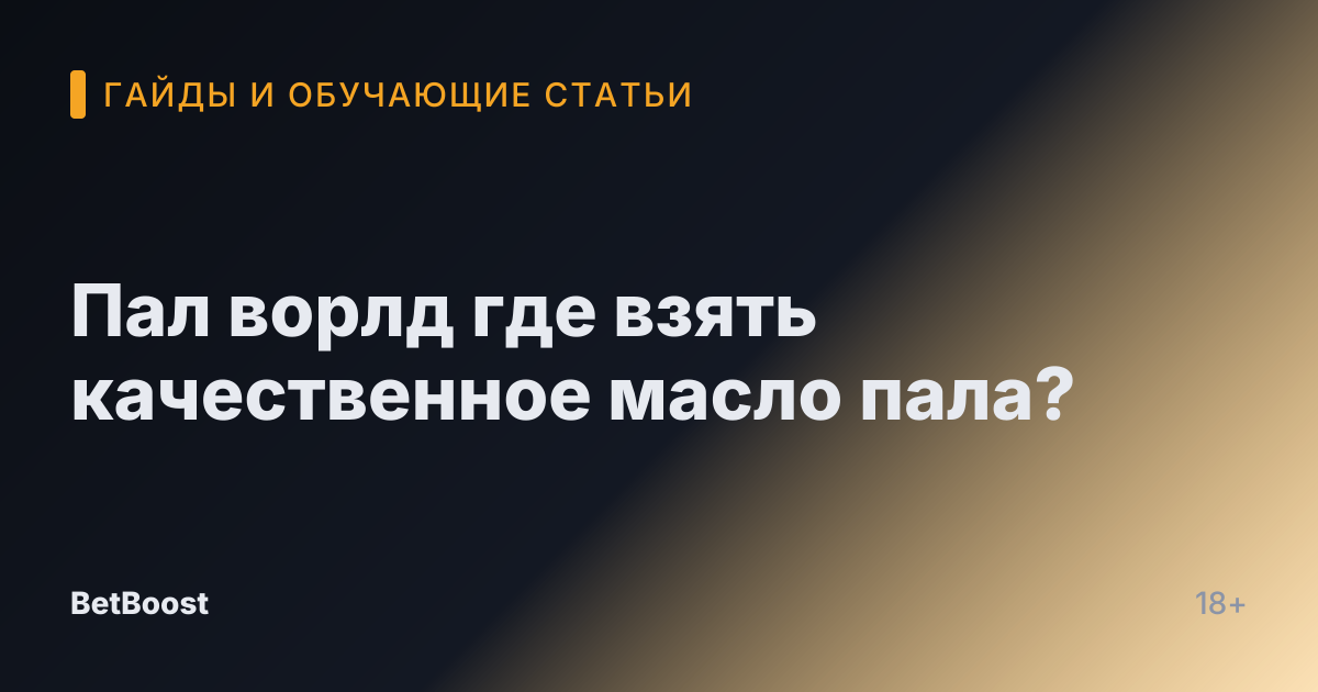 Пал ворлд где взять качественное масло пала?