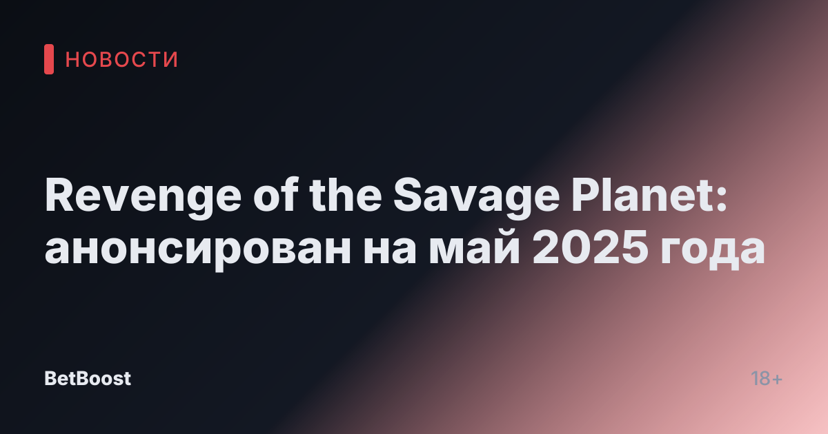 Revenge of the Savage Planet: анонсирован на май 2025 года
