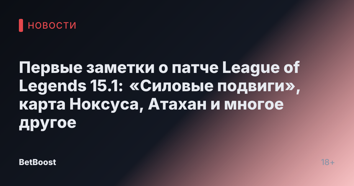 Первые заметки о патче League of Legends 15.1: «Силовые подвиги», карта Ноксуса, Атахан и многое другое