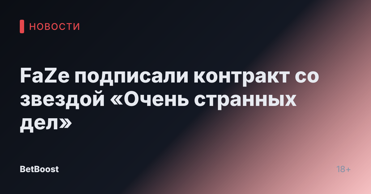 FaZe подписали контракт со звездой «Очень странных дел»