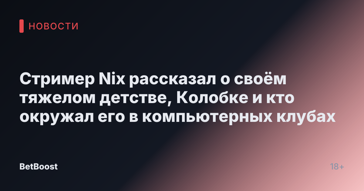 Стример Nix рассказал о своём тяжелом детстве, Колобке и кто окружал его в компьютерных клубах