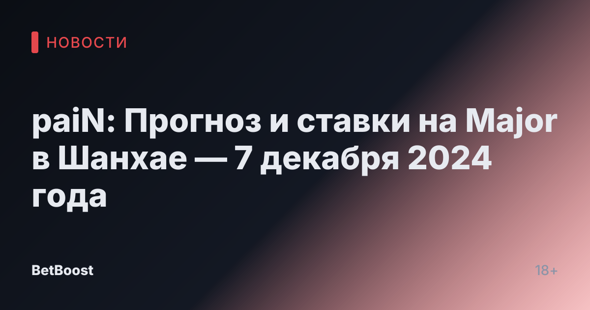 paiN: Прогноз и ставки на Major в Шанхае — 7 декабря 2024 года