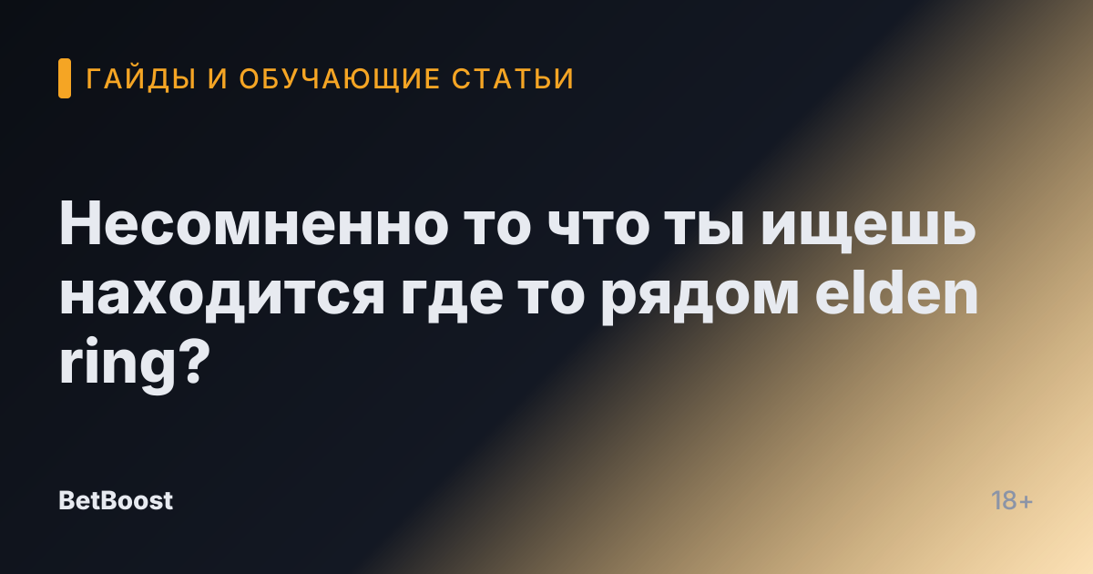 Несомненно то что ты ищешь находится где то рядом elden ring?
