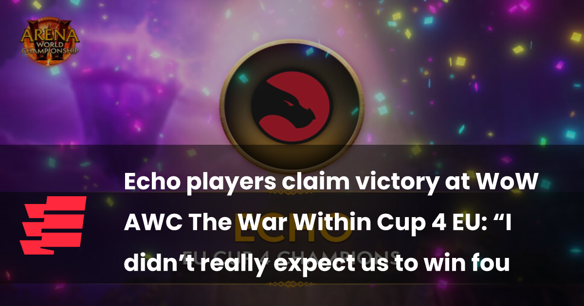 Игроки Echo заявляют о победе на WoW AWC The War Within Cup 4 EU: «Я не ожидал, что мы выиграем четыре матча подряд».